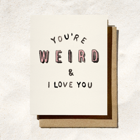 You’re Weird & I Love You Valentine’s Day Card