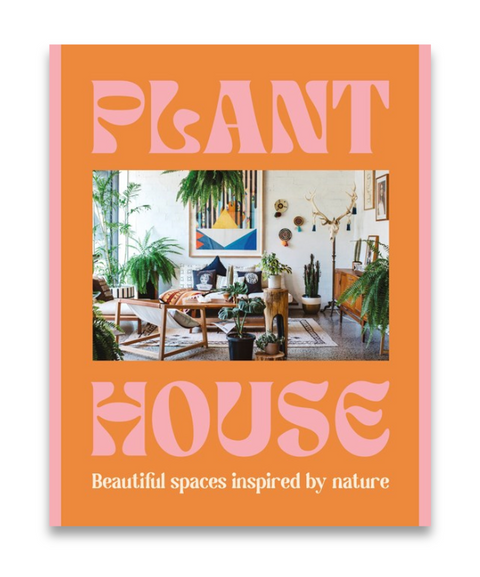 Plant House: Beautiful spaces inspired by nature