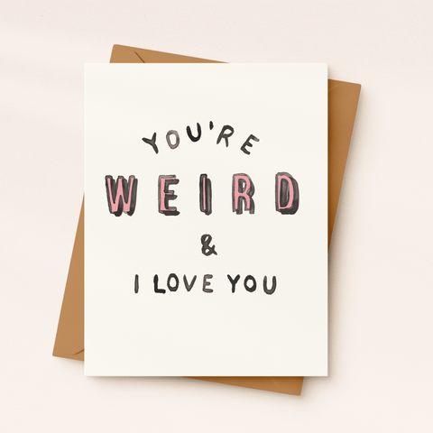 You’re Weird & I Love You Valentine’s Day Card